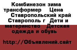 Комбинезон зима. трансформер  › Цена ­ 300 - Ставропольский край, Ставрополь г. Дети и материнство » Детская одежда и обувь   